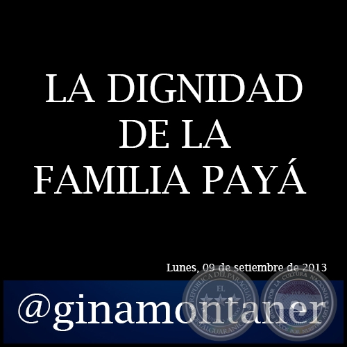 LA DIGNIDAD DE LA FAMILIA PAYÁ - Por GINA MONTANER - Lunes, 09 de setiembre de 2013